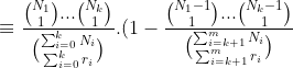\equiv \frac{\binom{N_{1}}{1} ... \binom{N_{k}}{1}} {\binom{\sum_{i=0}^{k}{N_{i}}}{\sum_{i=0}^{k}{r_{i }}}}. (1 - \frac{\binom{N_{1} - 1}{1} ... \binom{N_{k}-1}{1}} {\binom{\sum_{i=k+1}^{m}{N_{i}}}{\sum_{i=k+1}^{m}{ r_{i}}}})